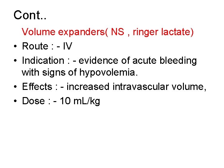 Cont. . • • Volume expanders( NS , ringer lactate) Route : - IV
