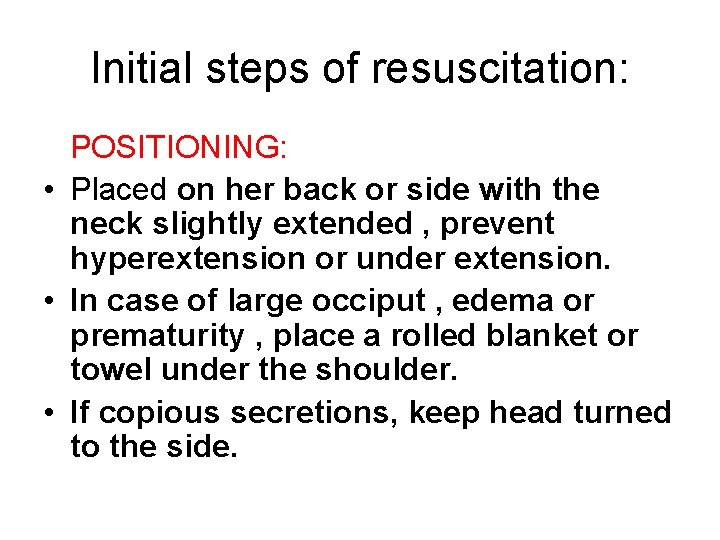 Initial steps of resuscitation: POSITIONING: • Placed on her back or side with the