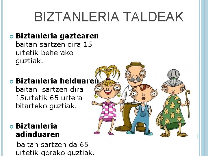 BIZTANLERIA TALDEAK Biztanleria gaztearen baitan sartzen dira 15 urtetik beherako guztiak. Biztanleria helduaren baitan