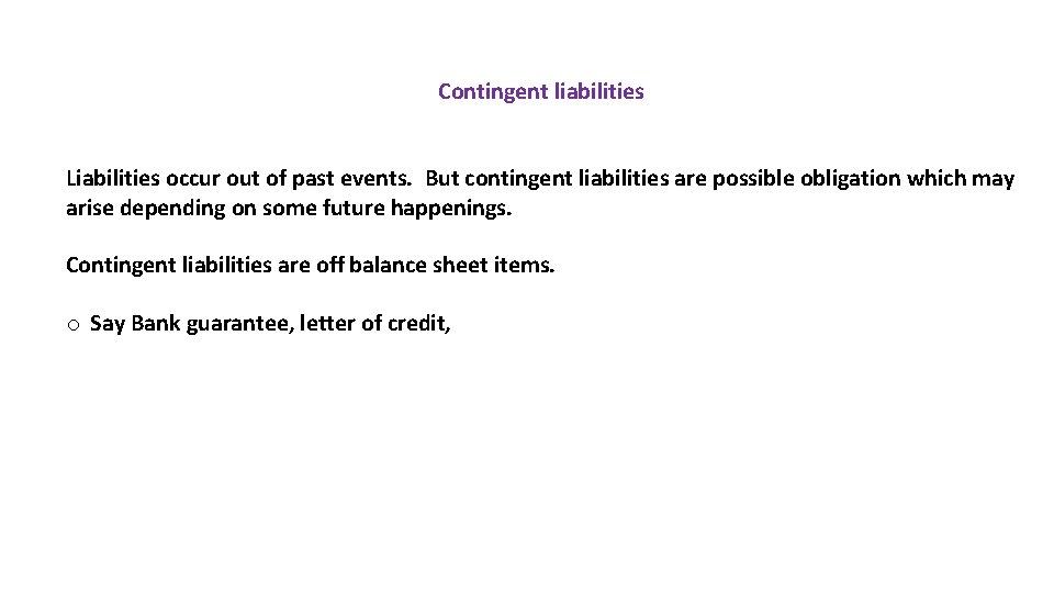 Contingent liabilities Liabilities occur out of past events. But contingent liabilities are possible obligation