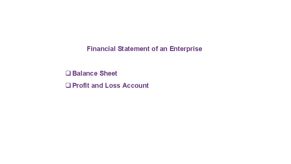 Financial Statement of an Enterprise q Balance Sheet q Profit and Loss Account 