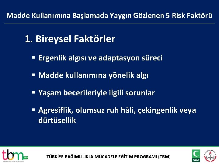 Madde Kullanımına Başlamada Yaygın Gözlenen 5 Risk Faktörü 1. Bireysel Faktörler § Ergenlik algısı