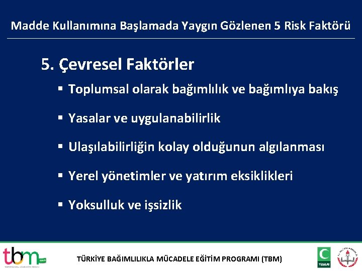 Madde Kullanımına Başlamada Yaygın Gözlenen 5 Risk Faktörü 5. Çevresel Faktörler § Toplumsal olarak