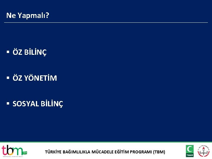 Ne Yapmalı? § ÖZ BİLİNÇ § ÖZ YÖNETİM § SOSYAL BİLİNÇ TÜRKİYE BAĞIMLILIKLA MÜCADELE