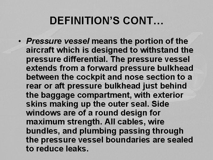 DEFINITION’S CONT… • Pressure vessel means the portion of the aircraft which is designed