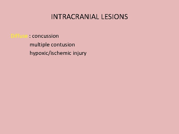 INTRACRANIAL LESIONS Diffuse : concussion multiple contusion hypoxic/ischemic injury 