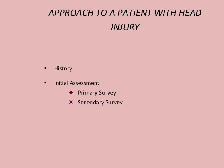 APPROACH TO A PATIENT WITH HEAD INJURY • History • Initial Assessment Primary Survey