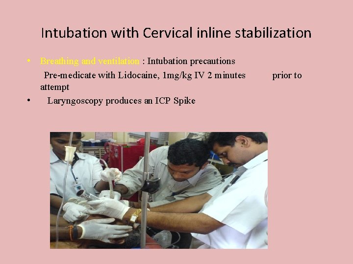 Intubation with Cervical inline stabilization • Breathing and ventilation : Intubation precautions Pre-medicate with