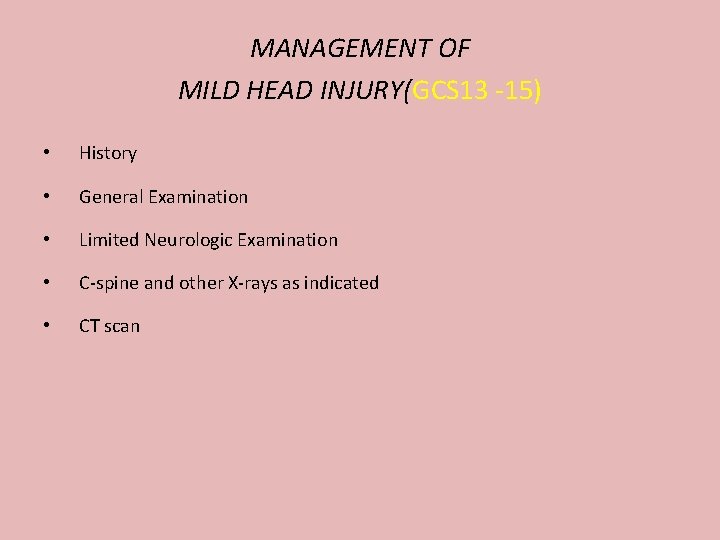 MANAGEMENT OF MILD HEAD INJURY(GCS 13 -15) • History • General Examination • Limited