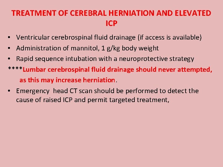 TREATMENT OF CEREBRAL HERNIATION AND ELEVATED ICP • Ventricular cerebrospinal fluid drainage (if access