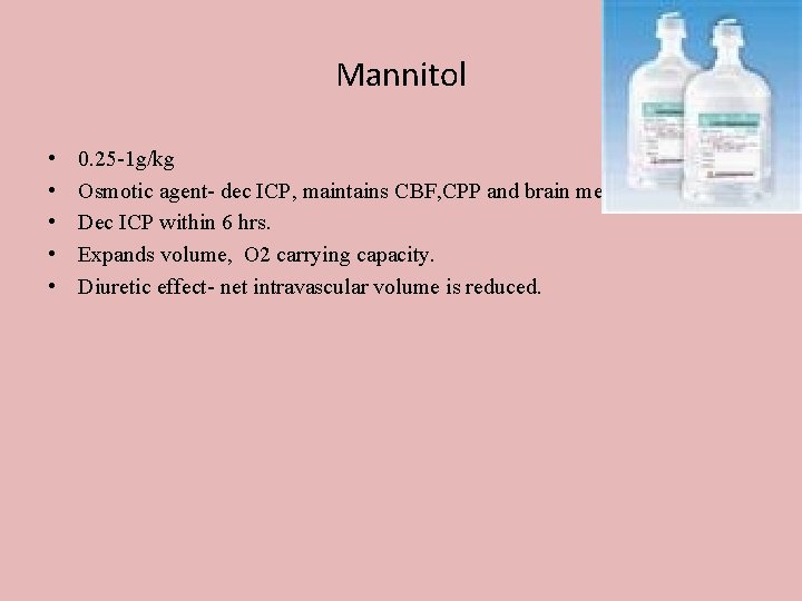 Mannitol • • • 0. 25 -1 g/kg Osmotic agent- dec ICP, maintains CBF,