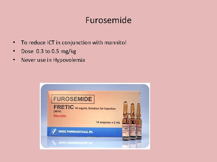 Furosemide • To reduce ICT in conjunction with mannitol • Dose 0. 3 to
