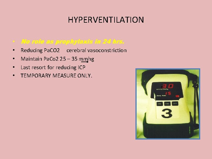 HYPERVENTILATION • • • No role as prophylaxis in 24 hrs. Reducing Pa. CO