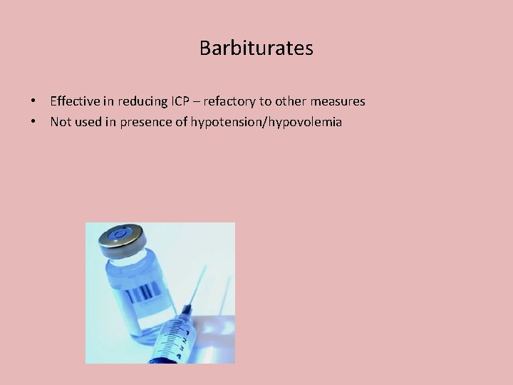 Barbiturates • Effective in reducing ICP – refactory to other measures • Not used