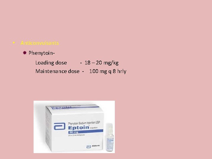  • Anticonvulsants Phenytoin. Loading dose - 18 – 20 mg/kg Maintenance dose -