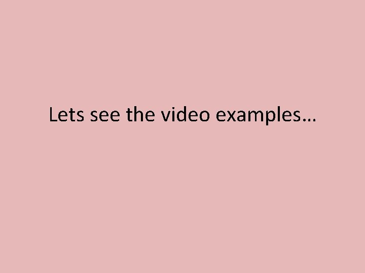 Lets see the video examples… 