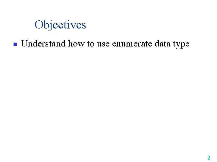 Objectives n Understand how to use enumerate data type 2 