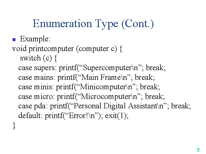 Enumeration Type (Cont. ) Example: void printcomputer (computer c) { switch (c) { case