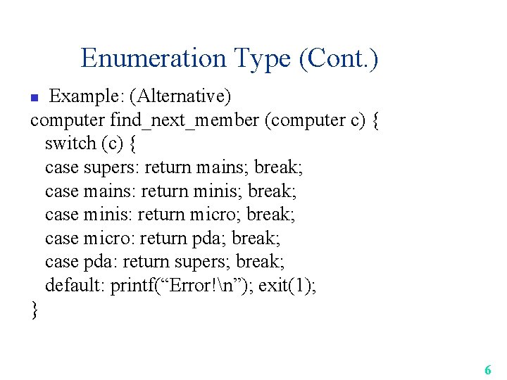 Enumeration Type (Cont. ) Example: (Alternative) computer find_next_member (computer c) { switch (c) {