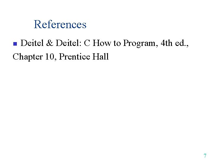References Deitel & Deitel: C How to Program, 4 th ed. , Chapter 10,