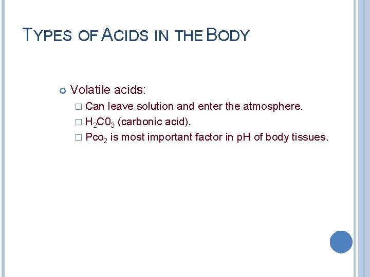 TYPES OF ACIDS IN THE BODY Volatile acids: � Can leave solution and enter