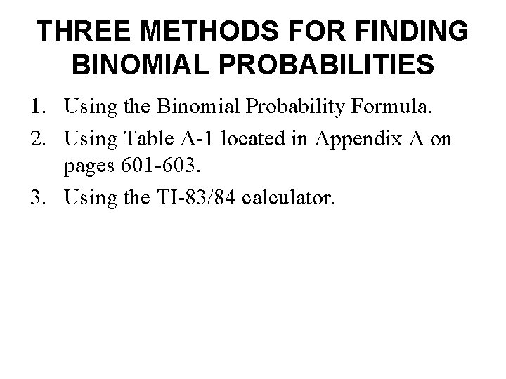 THREE METHODS FOR FINDING BINOMIAL PROBABILITIES 1. Using the Binomial Probability Formula. 2. Using