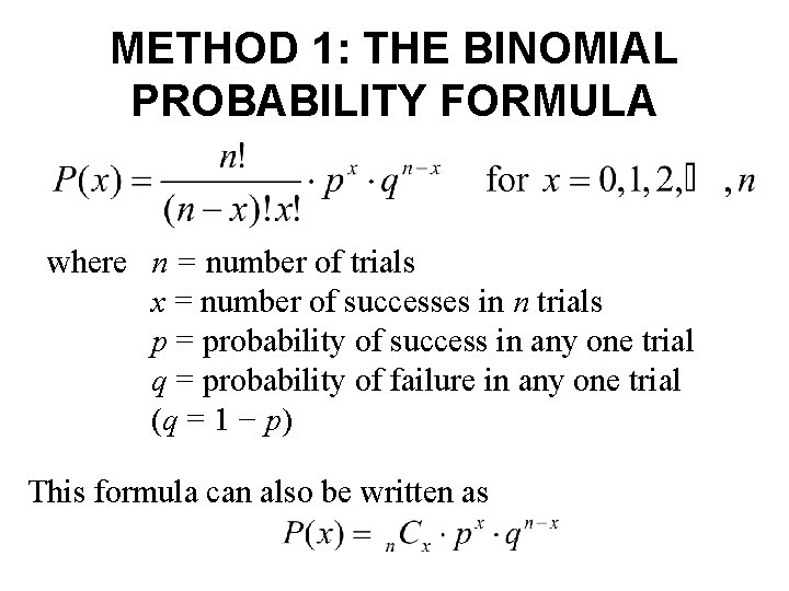METHOD 1: THE BINOMIAL PROBABILITY FORMULA where n = number of trials x =