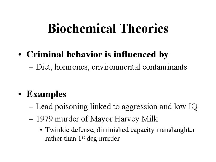 Biochemical Theories • Criminal behavior is influenced by – Diet, hormones, environmental contaminants •