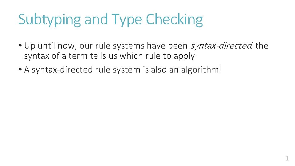 Subtyping and Type Checking • Up until now, our rule systems have been syntax-directed: