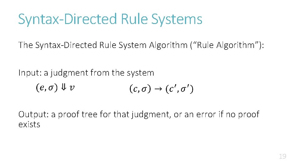 Syntax-Directed Rule Systems The Syntax-Directed Rule System Algorithm (“Rule Algorithm”): Input: a judgment from