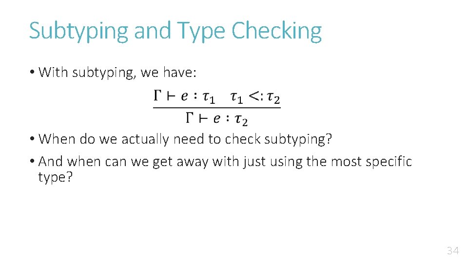 Subtyping and Type Checking • With subtyping, we have: • When do we actually