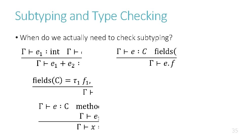 Subtyping and Type Checking • When do we actually need to check subtyping? 35