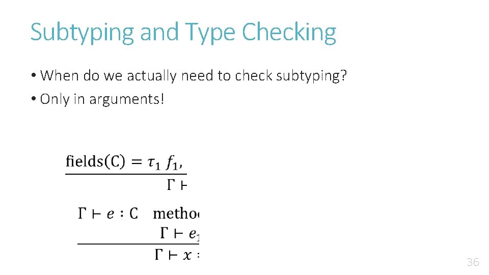 Subtyping and Type Checking • When do we actually need to check subtyping? •