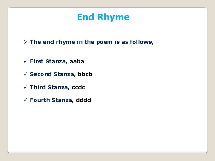 End Rhyme Ø The end rhyme in the poem is as follows, ü First