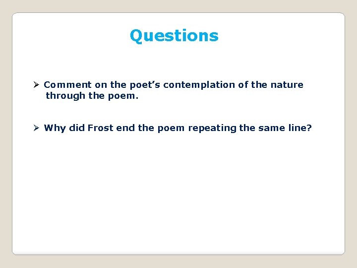 Questions Ø Comment on the poet’s contemplation of the nature through the poem. Ø