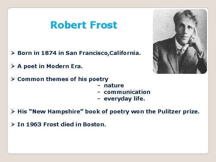 Robert Frost Ø Born in 1874 in San Francisco, California. Ø A poet in