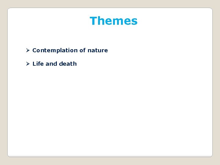 Themes Ø Contemplation of nature Ø Life and death 