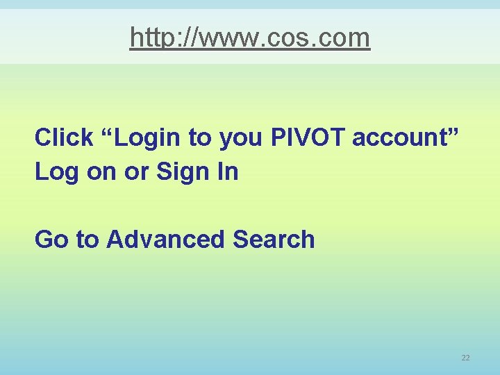 http: //www. cos. com Click “Login to you PIVOT account” Log on or Sign