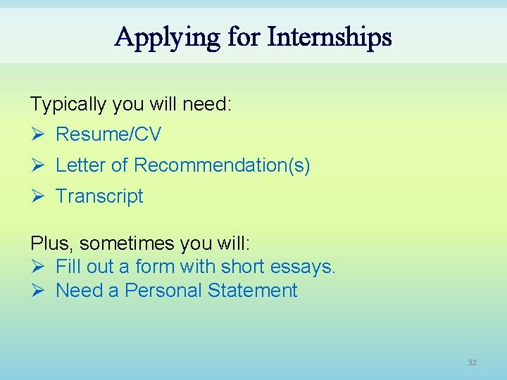 Applying for Internships Typically you will need: Ø Resume/CV Ø Letter of Recommendation(s) Ø