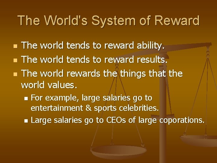 The World's System of Reward n n n The world tends to reward ability.