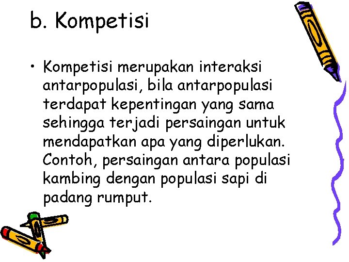 b. Kompetisi • Kompetisi merupakan interaksi antarpopulasi, bila antarpopulasi terdapat kepentingan yang sama sehingga