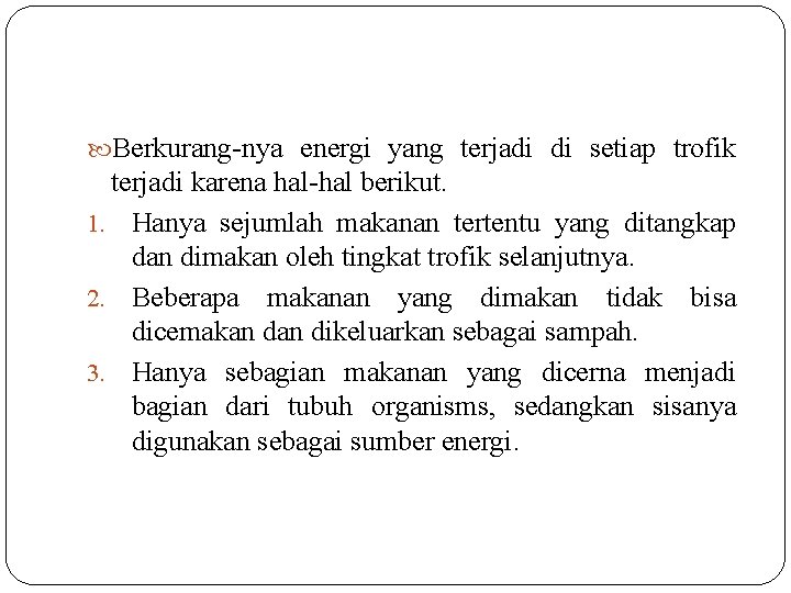  Berkurang-nya energi yang terjadi di setiap trofik terjadi karena hal-hal berikut. 1. Hanya