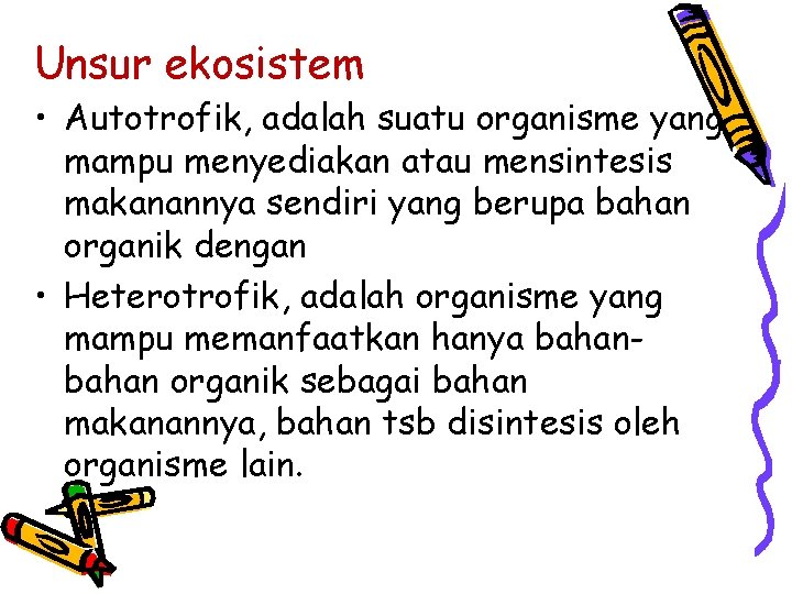 Unsur ekosistem • Autotrofik, adalah suatu organisme yang mampu menyediakan atau mensintesis makanannya sendiri