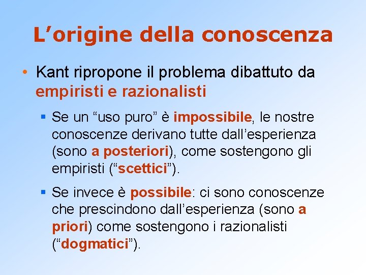 L’origine della conoscenza • Kant ripropone il problema dibattuto da empiristi e razionalisti §