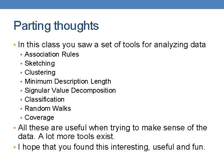 Parting thoughts • In this class you saw a set of tools for analyzing