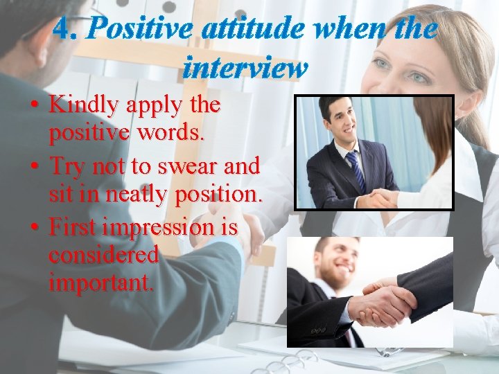 4. Positive attitude when the interview • Kindly apply the positive words. • Try