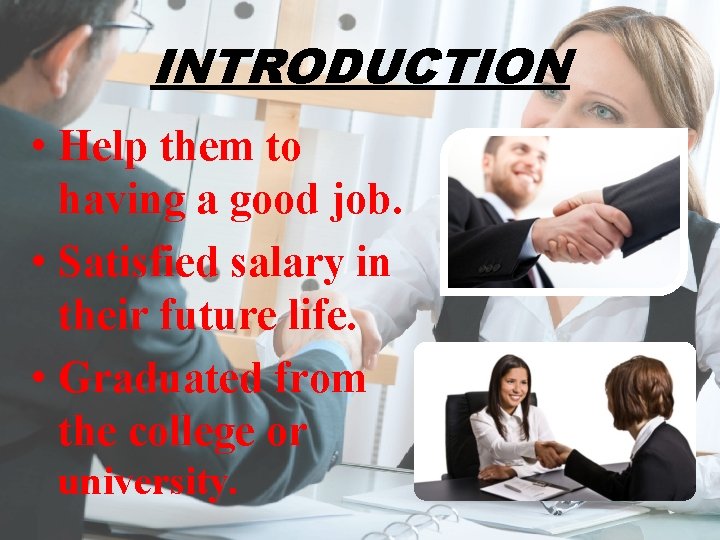 INTRODUCTION • Help them to having a good job. • Satisfied salary in their