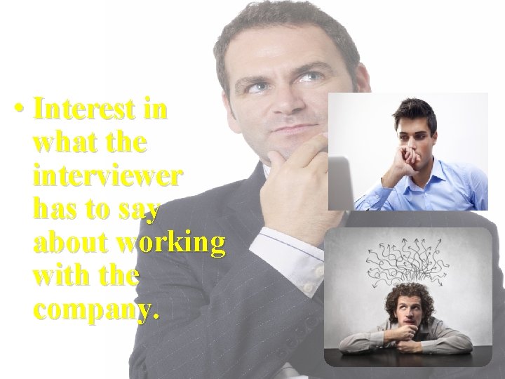  • Interest in what the interviewer has to say about working with the