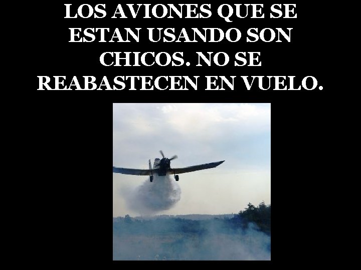 LOS AVIONES QUE SE ESTAN USANDO SON CHICOS. NO SE REABASTECEN EN VUELO. 