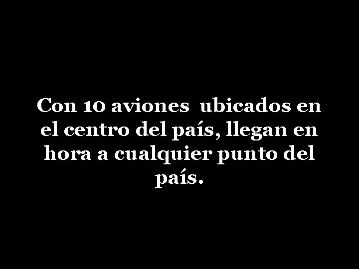 Con 10 aviones ubicados en el centro del país, llegan en hora a cualquier